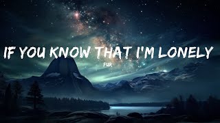 Download Lagu FUR - If You Know That I'm Lonely (Lyrics)  | Trending Songs Lyrics ♪ MP3 Download Lagu FUR - If You Know That I'm Lonely (Lyrics)  | Trending Songs Lyrics ♪ MP3