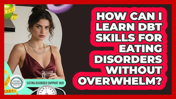 How Can I Learn DBT Skills For Eating Disorders Without Overwhelm? - Eating Disorder Support Hub