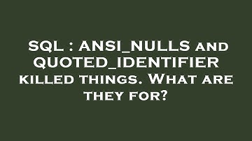 SQL : ANSI_NULLS and QUOTED_IDENTIFIER killed things. What are they for?