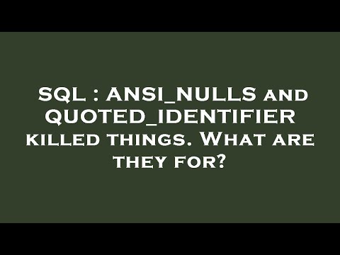 SQL : ANSI_NULLS and QUOTED_IDENTIFIER killed things. What are they for?