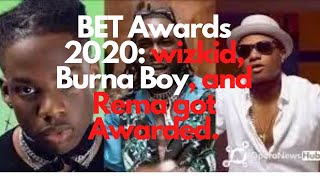 BET Awards 2020: wizkid, Burna Boy, and Rema got awarded.