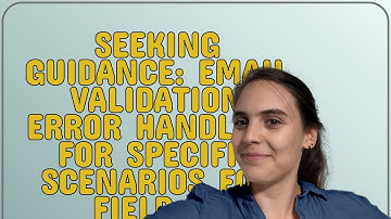 Salesforce: Seeking Guidance: Email Validation Error Handling for Specific Scenarios for field in...