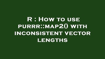R : How to use purrr::map2() with inconsistent vector lengths