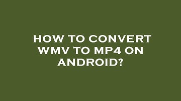 How to convert wmv to mp4 on android?