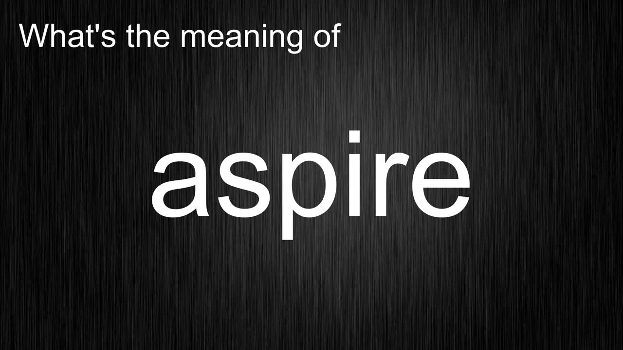 what-s-the-meaning-of-aspire-how-to-pronounce-aspire-youtube