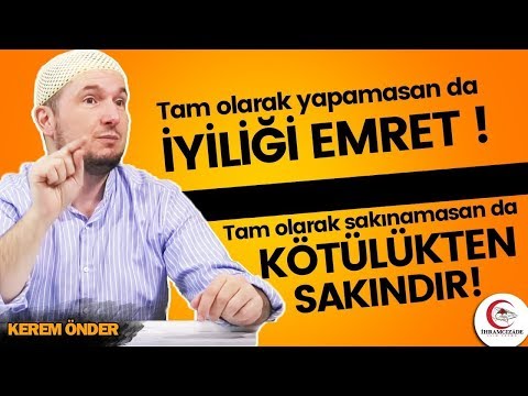 Tam olarak yapamasan da iyiliği emret; Tam olarak sakınamasan da kötülükten sakındır! / Kerem Önder