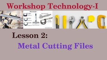 Lesson 2: Metal Cutting Files and its types, Workshop Technology-I