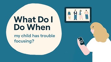 My Child Has Trouble Focusing | What To Do When