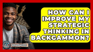 How Can I Improve My Strategic Thinking In Backgammon? - The Board Game Xpert