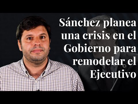 Sánchez planea una crisis en el Gobierno para remodelar el Ejecutivo