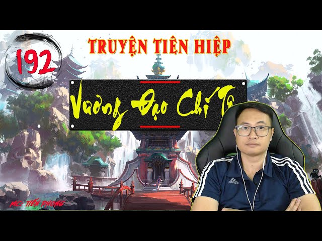 Tập 192 - VƯƠNG ĐẠO CHÍ TÔN : Thu Quỷ Long Châu | Podcast tiên hiệp HÀI | Tiến Phong 2022