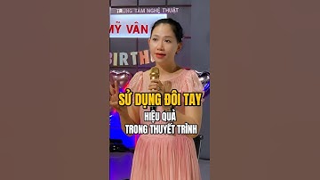 Kỹ Năng Sử Dụng Đôi Tay Để Giao Tiếp Thuyết Trình Hiệu Quả. #shorts