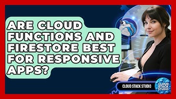 Are Cloud Functions And Firestore Best For Responsive Apps? - Cloud Stack Studio
