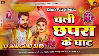 Chali Chhapra ke Ghat #Dj Remix | #Khesari Lal Yadav #Dj Song | #Chhath Puja 2025 | Dj Shamshad Babu
