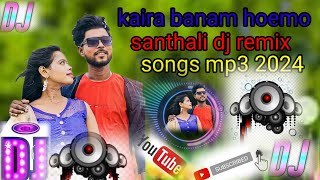 kaira banam hormo santhali dj remix songs//New santhali mp3 music 🎵🎶2024