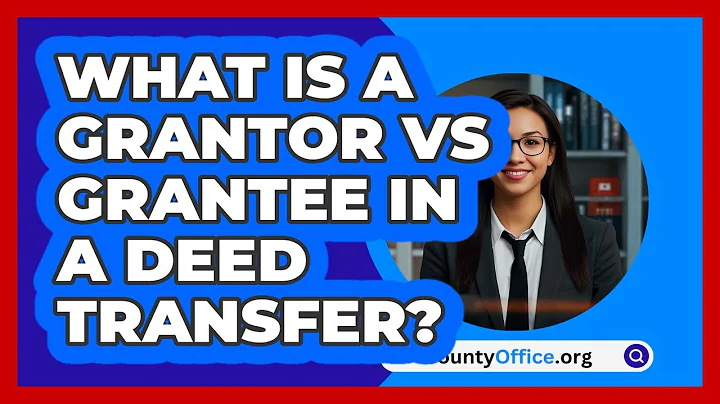 What Is A Grantor Vs Grantee In A Deed Transfer? - CountyOffice.org