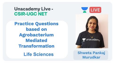 Agrobacterium Transformation | Life Sciences | Unacademy Live - CSIR UGC NET | Shweta Murudkar