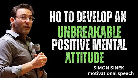 How to Develop an Unbreakable Positive Mental Attitude || Best Simon Sinek Motivational Speech 