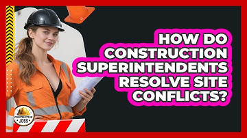 How Do Construction Superintendents Resolve Site Conflicts?