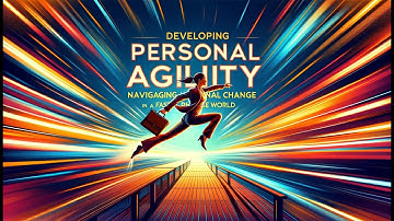 Developing Personal Agility: Navigating Change in a Fast-Paced World