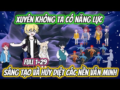 Xuyên Không Ta Có Năng Lực Sáng Tạo Và Hủy Diệt Các Nền Văn Minh Full 1- 29 | HH Xuyên Không