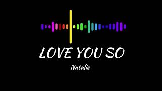 LOVE YOU SO | LYRICS - NATALIE
