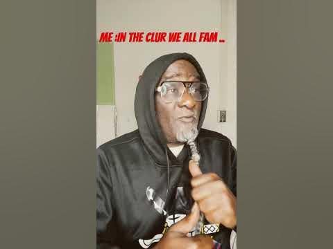 In the clur we all fam .. what in the clur we all fam in the club we