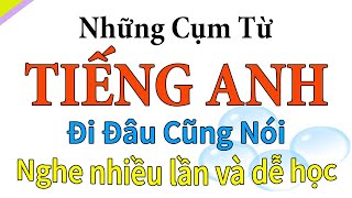 Ngắn và đơn giản - Những câu tiếng Anh thông dụng đi đâu cũng nói