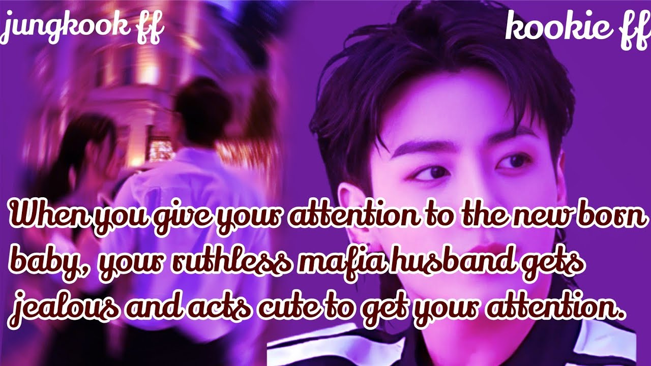 Jungkook ff/ :When you give your attention to the new born baby, your ruthless mafia husband gets 
