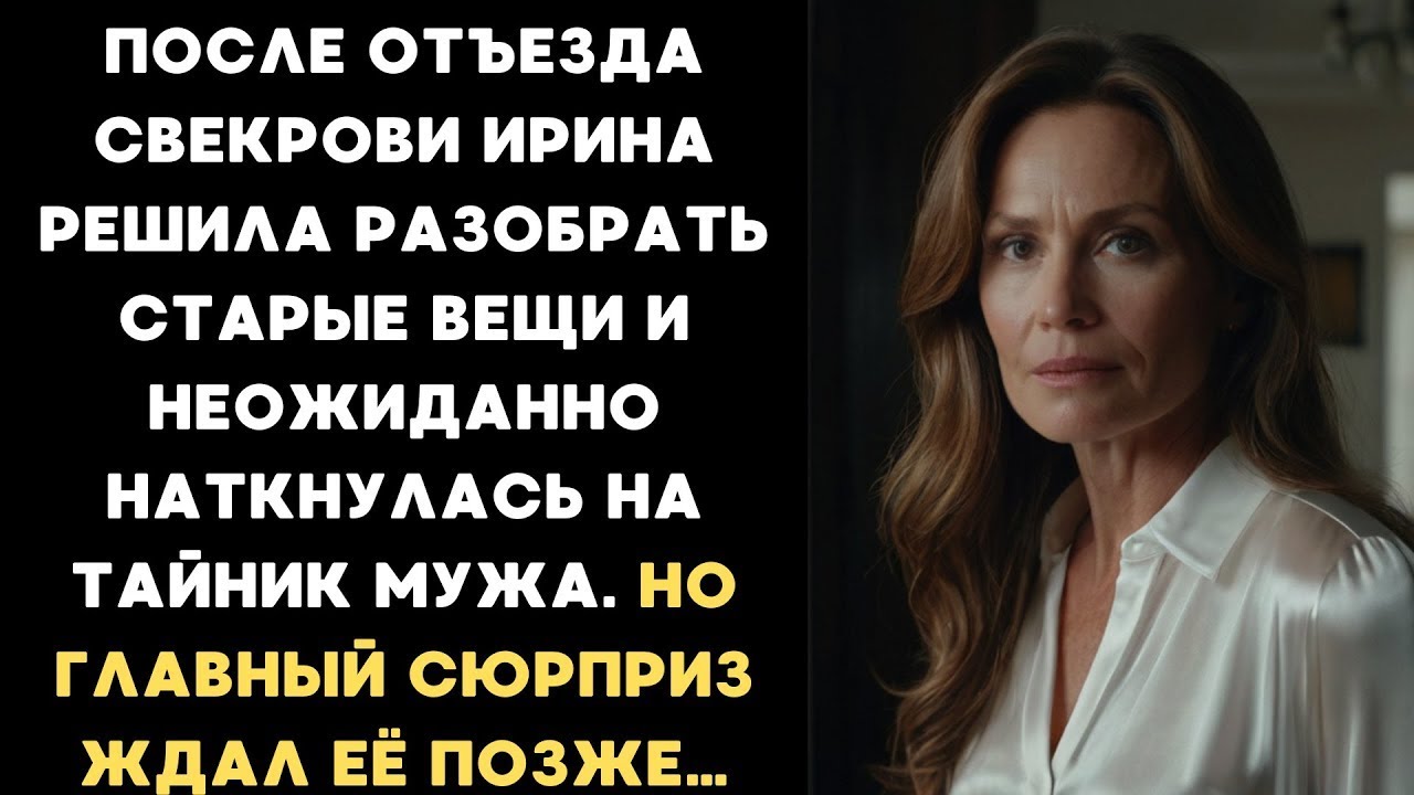 После отъезда свекрови Ирина решила разобрать старые вещи .Но главный сюрприз ждал её позже…