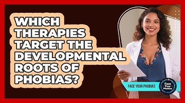 Which Therapies Target The Developmental Roots Of Phobias? - Face Your Phobias