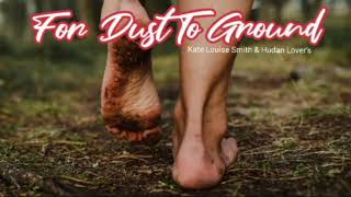 For Dust to Ground_Kate Louise Smith & Hudan Lover's #lyrics