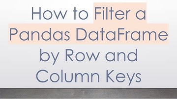 How to Filter a Pandas DataFrame by Row and Column Keys