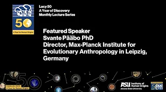 Archaic Genomics—Svante Pääbo Lecture at the ASU Institute of Human Origins