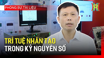 Trí tuệ nhân tạo trong kỷ nguyên số | Phóng sự tài liệu