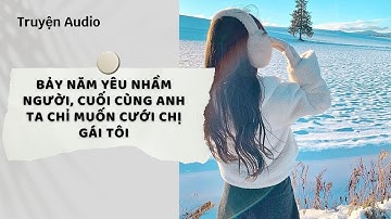 Truyện Audio | Bảy năm yêu nhầm người, cuối cùng anh ta chỉ muốn cưới chị gái tôi | Nguyệt Hoa Vy