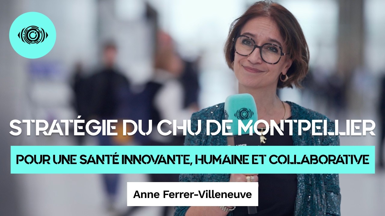 CHU de Montpellier (Anne Ferrer-Villeneuve) : Pour une santé innovante, humaine et collaborative