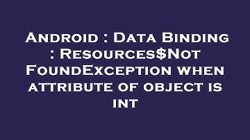 Android : Data Binding : Resources$NotFoundException when attribute of object is int