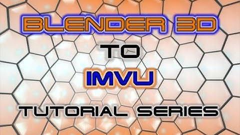001 Blender to IMVU Tutorial Series Intro