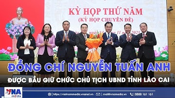 Ông Nguyễn Tuấn Anh được bầu giữ chức Chủ tịch UBND tỉnh Lào Cai - VNAMedia