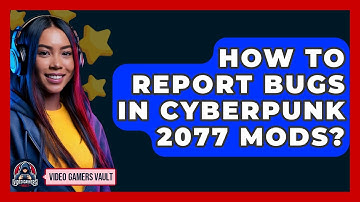 How To Report Bugs In Cyberpunk 2077 Mods? - Video Gamers Vault