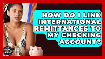 How Do I Link International Remittances To My Checking Account? - Latino Finance Experts
