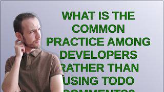 Information What is the common practice among developers rather than using todo comments Guide