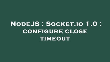 NodeJS : Socket.io 1.0 : configure close timeout