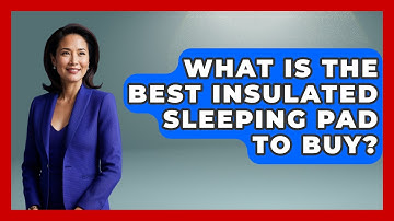 What Is The Best Insulated Sleeping Pad To Buy? - Exploring Campgrounds