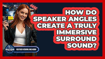 How Do Speaker Angles Create A Truly Immersive Surround Sound? - NextGen Viewing and Audio