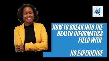 Health Informatics ~ How to Break Into the Health Informatics Field with NO EXPERIENCE