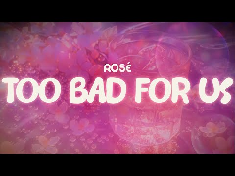 rosé ✨ too bad for us ✨ ~ lyrics
