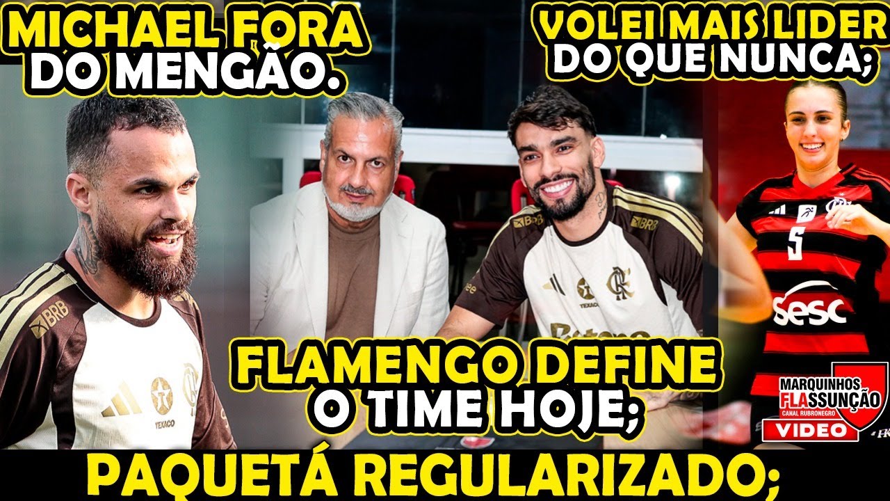 FLAMENGO DEFINE O TIME HOJE, PAQUETÁ REGULARIZADO, VOLEI VENCE NA SUPERLIGA MICHAEL FORA DO MENGÃO