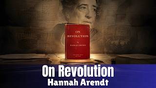 Hannah Arendt On Revolution Explained Freedom Power and the Lost Treasure of Democracy
